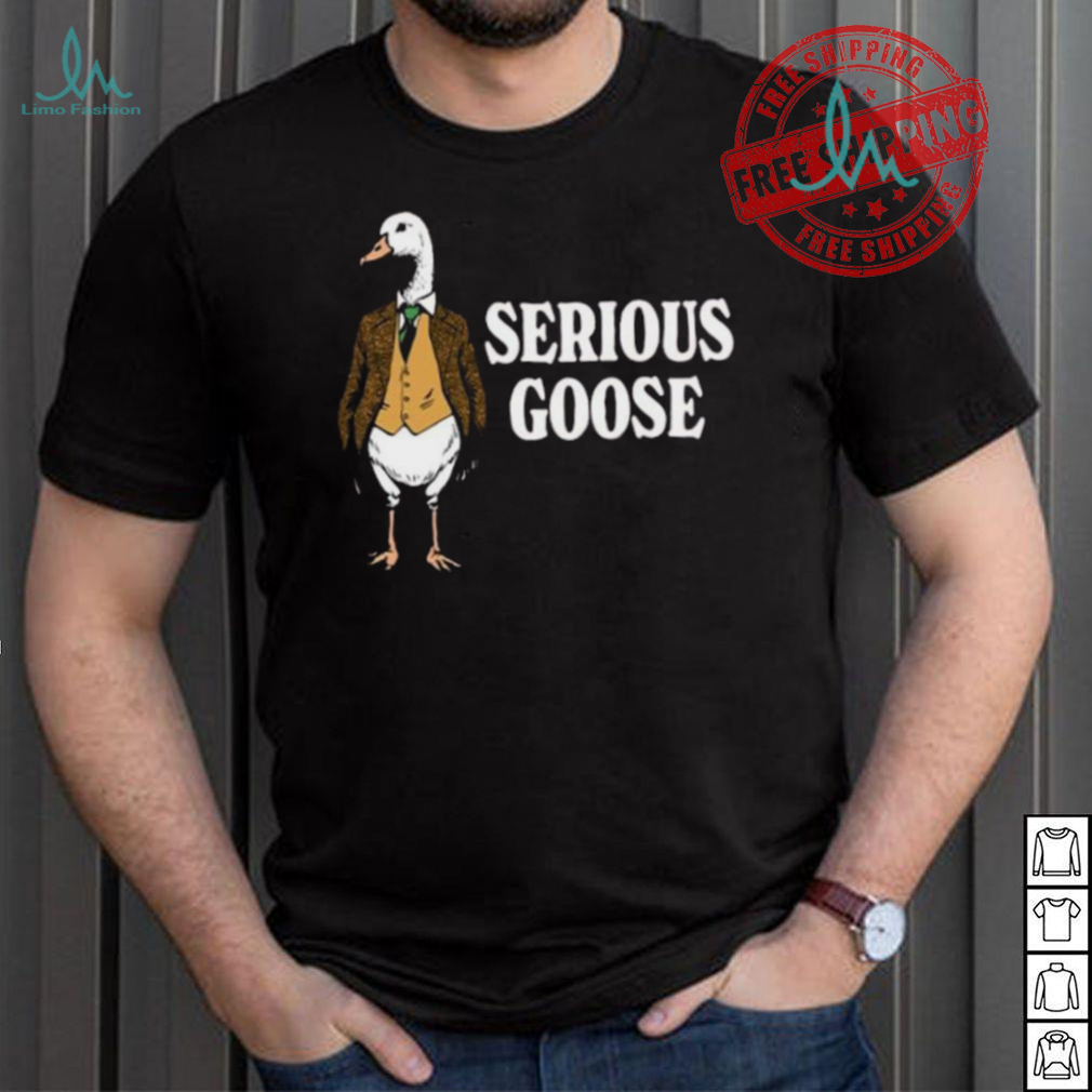 Serious goose shirt Serious goose shirt