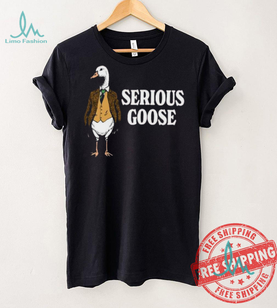 Serious goose shirt Serious goose shirt