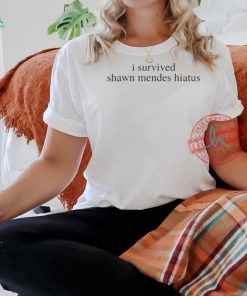 Shawn Mendes I Survived Shawn Mendes Hiatus Shirt