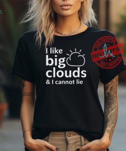 Shirt I Like Big Clouds & I Cannot Lie Unisex T Shirt