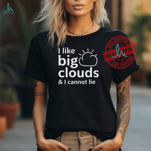 Shirt I Like Big Clouds & I Cannot Lie Unisex T Shirt