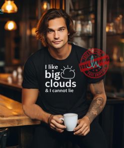 Shirt I Like Big Clouds & I Cannot Lie Unisex T Shirt