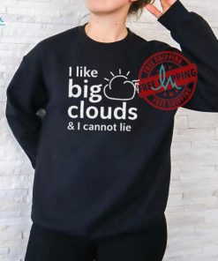 Shirt I Like Big Clouds & I Cannot Lie Unisex T Shirt