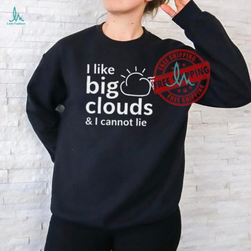 Shirt I Like Big Clouds & I Cannot Lie Unisex T Shirt