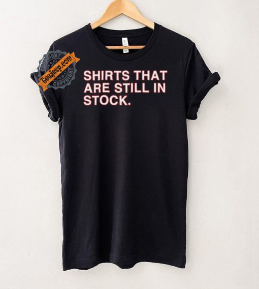 Shirts That Are Still In Stock Shirt