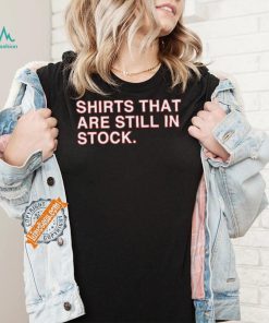 Shirts That Are Still In Stock Shirt