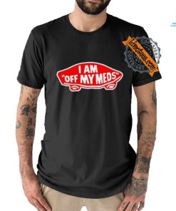 Shitheadsteve I Am Off My Meds Shirt