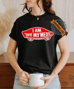 Shitheadsteve I Am Off My Meds Shirt