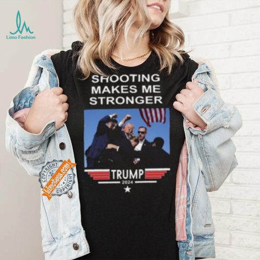 Shooting Makes Me Stronger Trump Shirt