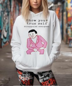 Show your true self disappoint everyone shirt