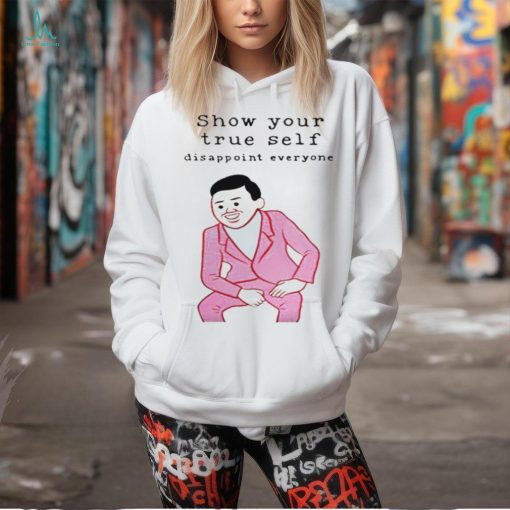 Show your true self disappoint everyone shirt