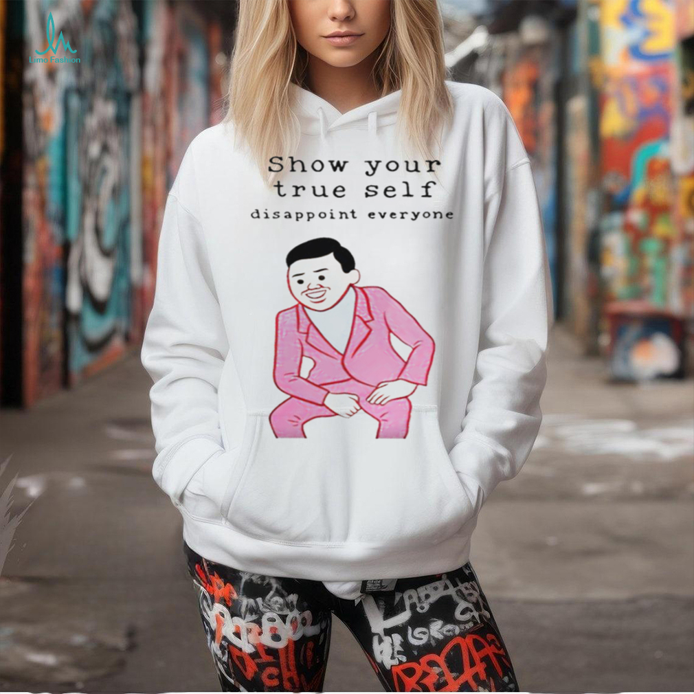 Show your true self disappoint everyone shirt Show your true self disappoint everyone shirt