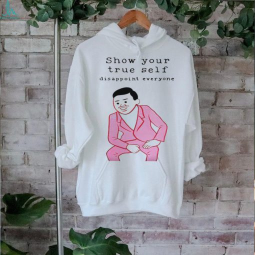 Show your true self disappoint everyone shirt