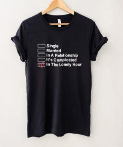Single Married In A Relationship It’s Complicated In The Lonely Hour Shirt
