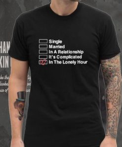 Single Married In A Relationship It’s Complicated In The Lonely Hour Shirt
