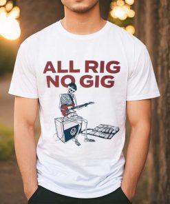 Skeleton all rig no gig shirt