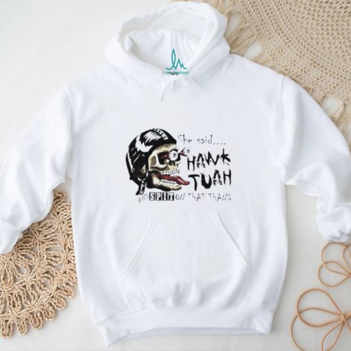 Skull she said Hawk Tuah and spit on that thang shirt