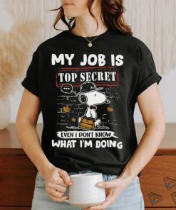 Snoopy My job is top secret even T don’t know what I’m doing shirt