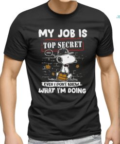 Snoopy My job is top secret even T don’t know what I’m doing shirt
