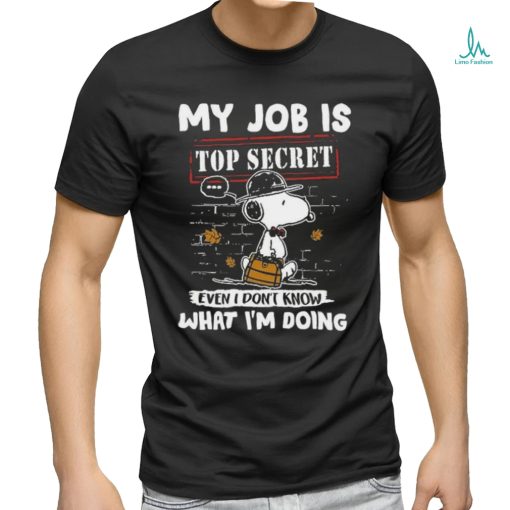 Snoopy My job is top secret even T don’t know what I’m doing shirt
