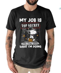 Snoopy My job is top secret even T don’t know what I’m doing shirt