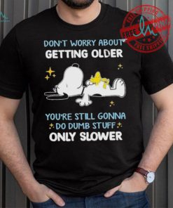 Snoopy don’t worry about getting older you’re still gonna do dumb stuff only slower shirt