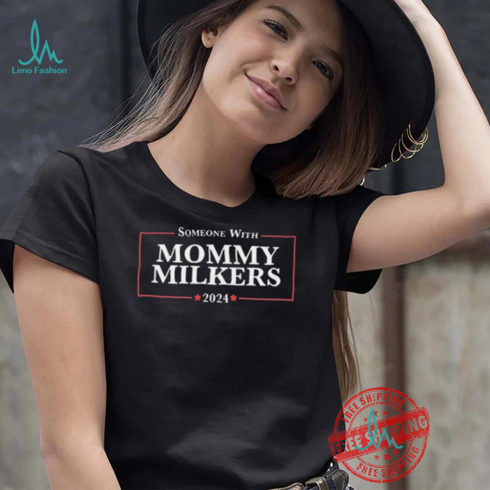 Someone With Mommy Milkers 2024 Shirt Someone With Mommy Milkers 2024 Shirt