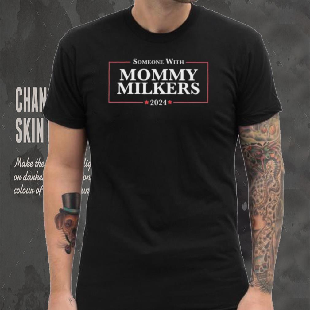 Someone With Mommy Milkers 2024 Shirt Someone With Mommy Milkers 2024 Shirt