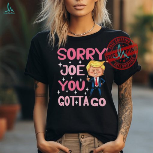 Sorry Joe You Gotta Go Funny Cartoon Trump T Shirt