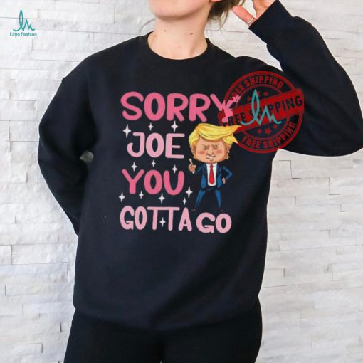 Sorry Joe You Gotta Go Funny Cartoon Trump T Shirt