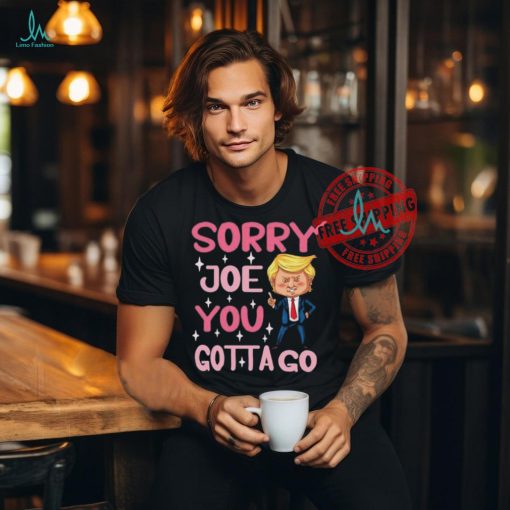 Sorry Joe You Gotta Go Funny Cartoon Trump T Shirt