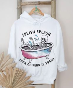 Splish Splash Your Opinion Is Trash Snarky Skeleton Shirt