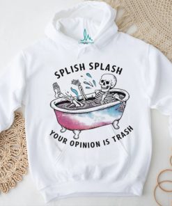 Splish Splash Your Opinion Is Trash Snarky Skeleton Shirt
