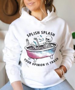 Splish Splash Your Opinion Is Trash Snarky Skeleton Shirt