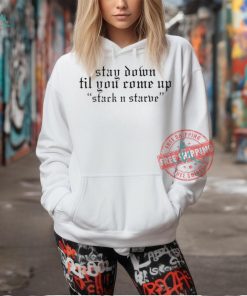 Stack N Starve stay down til you come up shirt