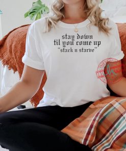 Stack N Starve stay down til you come up shirt