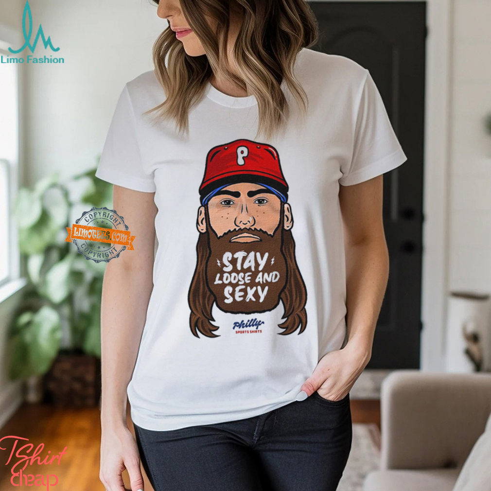 Stay Loose And Sexy Philly Shirt Stay Loose And Sexy Philly Shirt