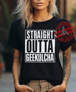 Straight Outta Geekulcha Shirt