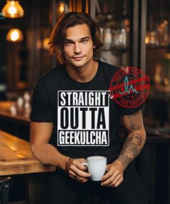 Straight Outta Geekulcha Shirt