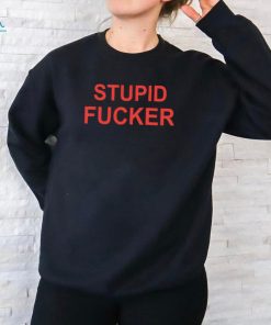 Stupid fucker shirt