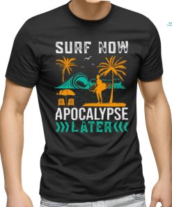 Surf Now ! Apocalypse later Unisex T Shirt