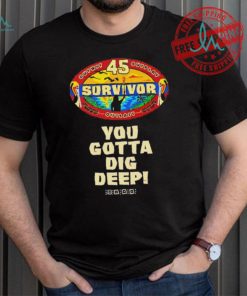 Survivor 45 outwit outplay outlast you gotta dig deep shirt