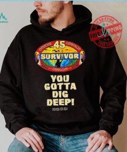 Survivor 45 outwit outplay outlast you gotta dig deep shirt