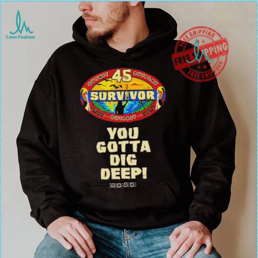 Survivor 45 outwit outplay outlast you gotta dig deep shirt