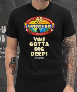 Survivor 45 outwit outplay outlast you gotta dig deep shirt