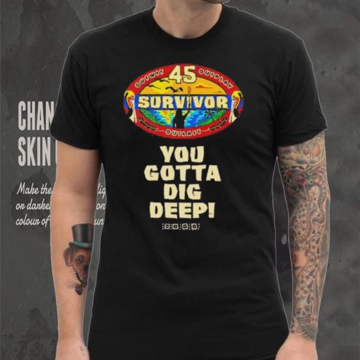 Survivor 45 outwit outplay outlast you gotta dig deep shirt