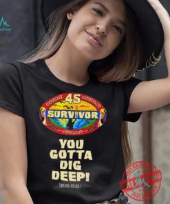 Survivor 45 outwit outplay outlast you gotta dig deep shirt