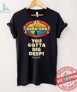 Survivor 45 outwit outplay outlast you gotta dig deep shirt