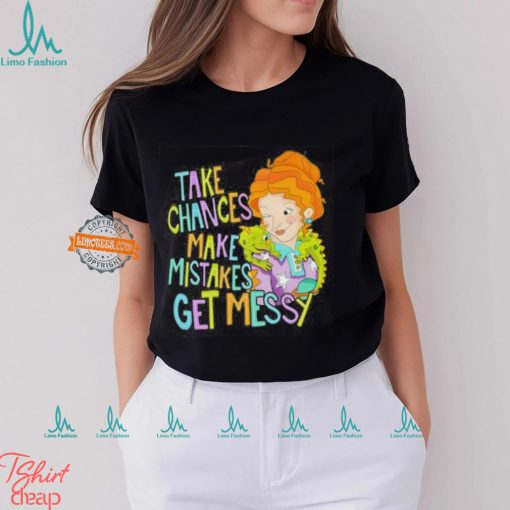 Take Chances Make Mistakes Get Messy Shirt