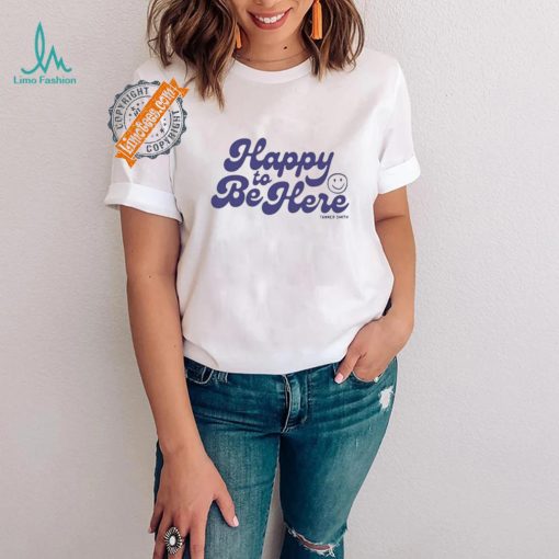Tanner Happy To Be Here Shirt